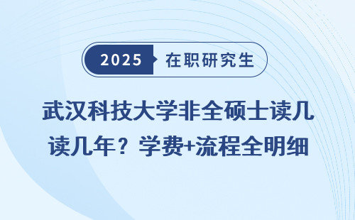 武汉科技大学非全硕士读几年？学费+流程全明细