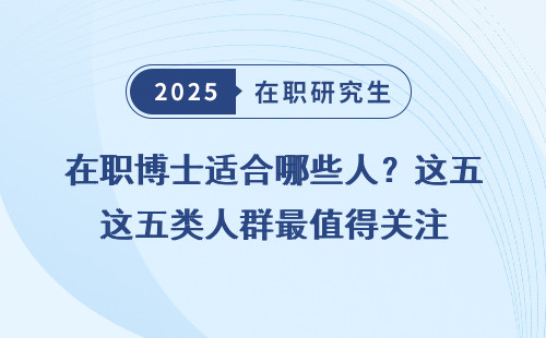 在职博士适合哪些人？这五类人群最值得关注