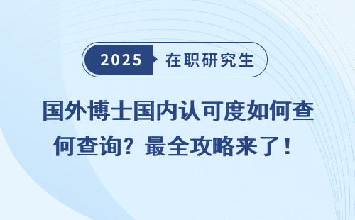 国外博士国内认可度如何查询？最全攻略来了！