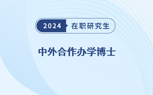 中外合作办学博士 有哪些学校 招生简章 含金量