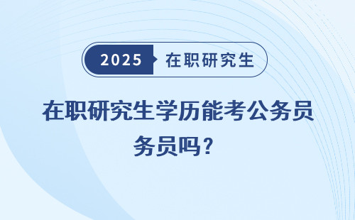 在職研究生學歷能考公務員嗎？