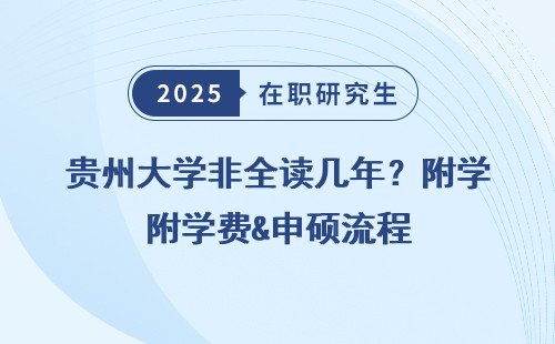 贵州大学非全读几年？附学费&申硕流程
