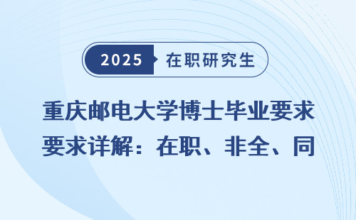 重庆邮电大学博士毕业要求详解：在职、非全、同等学力条件全汇总