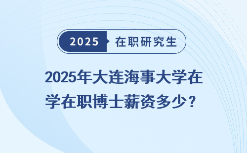 2025年大连海事大学在职博士薪资多少？