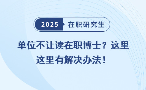 单位不让读在职博士？这里有解决办法！