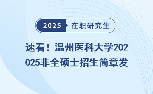 速看！温州医科大学2025非全硕士招生简章发布