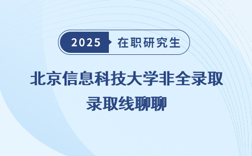 北京信息科技大学非全录取线聊聊