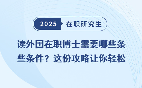 读外国在职博士需要哪些条件？这份攻略让你轻松上岸！