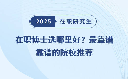在职博士选哪里好？最靠谱的院校推荐
