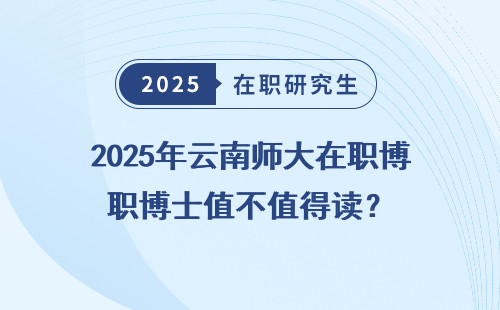 2025年云南师大在职博士值不值得读？
