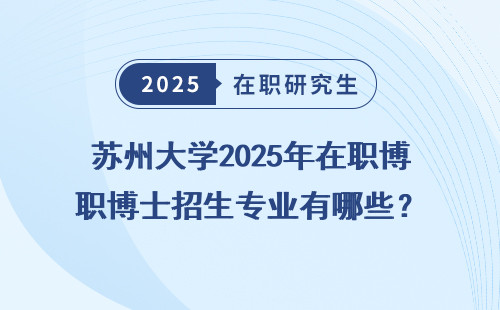 苏州大学2025年在职博士招生专业有哪些？