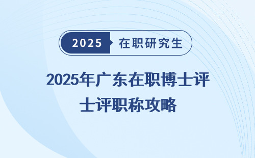 2025年广东在职博士评职称攻略