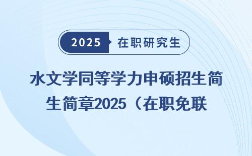 水文学同等学力申硕招生简章2025（在职免联考）