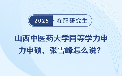 山西中医药大学同等学力申硕，张雪峰怎么说？