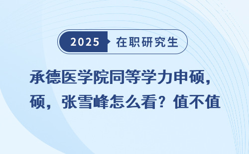 承德医学院同等学力申硕，张雪峰怎么看？值不值得？