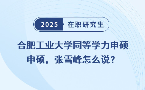 合肥工业大学同等学力申硕，张雪峰怎么说？