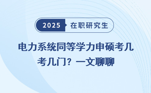 电力系统同等学力申硕考几门？一文聊聊