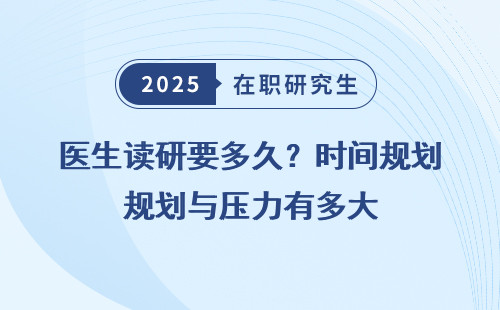 医生读研要多久？时间规划与压力有多大