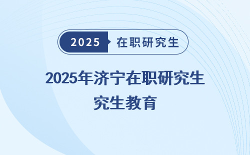 2025年济宁在职研究生教育