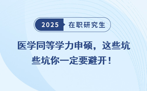 医学同等学力申硕，这些坑你一定要避开！