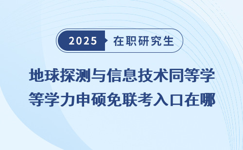 地球探测与信息技术同等学力申硕免联考入口在哪？