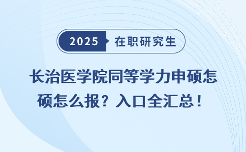 长治医学院同等学力申硕怎么报？入口全汇总！