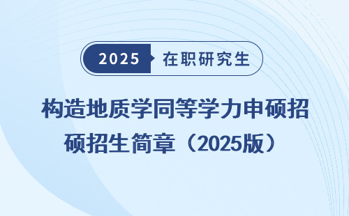 构造地质学同等学力申硕招生简章（2025版）