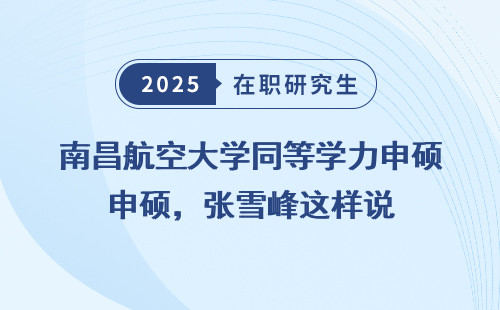 南昌航空大学同等学力申硕，张雪峰这样说