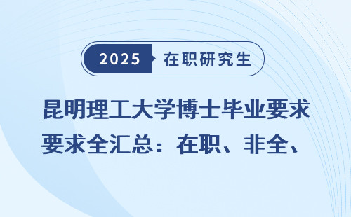 昆明理工大学博士毕业要求全汇总：在职、非全、同等学力如何上岸