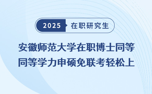 安徽师范大学在职博士同等学力申硕免联考轻松上岸