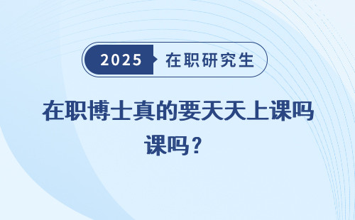 在职博士真的要天天上课吗？