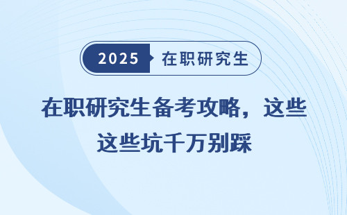 在职研究生备考攻略，这些坑千万别踩