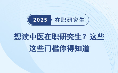 想读中医在职研究生？这些门槛你得知道
