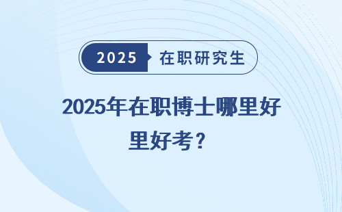 2025年在职博士哪里好考？