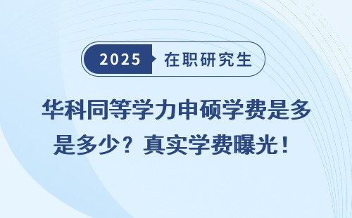 华科同等学力申硕学费是多少？真实学费曝光！