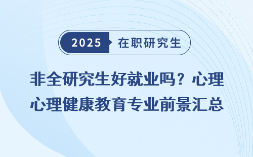 非全研究生好就业吗？心理健康教育专业前景汇总
