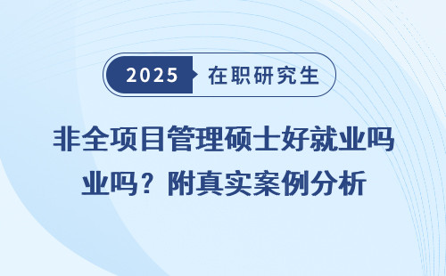 非全项目管理硕士好就业吗？附真实案例分析