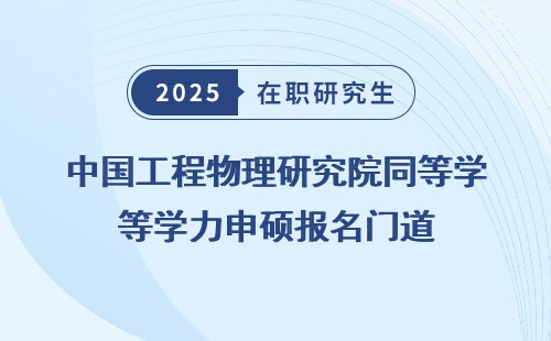 中国工程物理研究院同等学力申硕报名门道