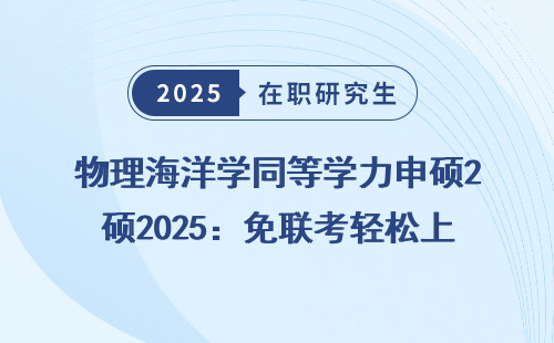 物理海洋学同等学力申硕2025：免联考轻松上岸
