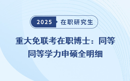重大免联考在职博士：同等学力申硕全明细