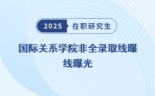 国际关系学院非全录取线曝光