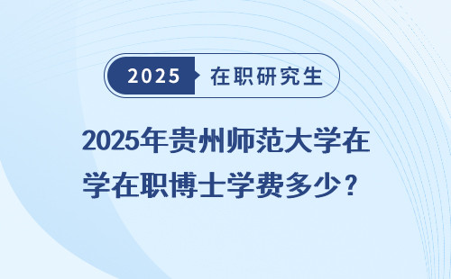 2025年贵州师范大学在职博士学费多少？