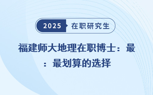 福建师大地理在职博士：最划算的选择