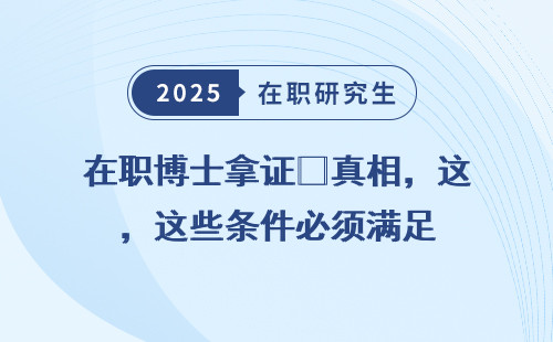 在职博士拿证㊙️真相，这些条件必须满足