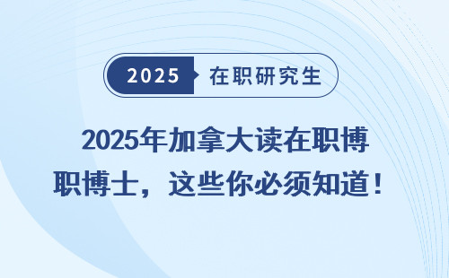 2025年加拿大读在职博士，这些你必须知道！