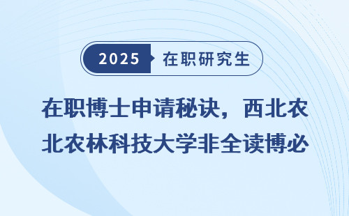 在职博士申请秘诀，西北农林科技大学非全读博必看