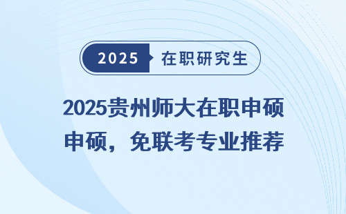 2025贵州师大在职申硕，免联考专业推荐