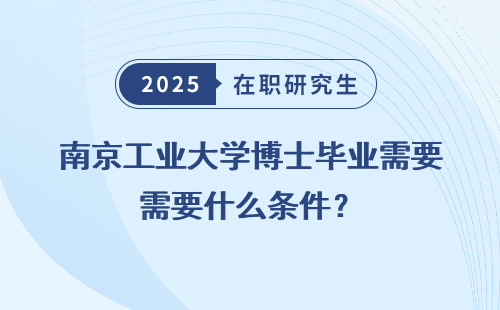 南京工业大学博士毕业需要什么条件？