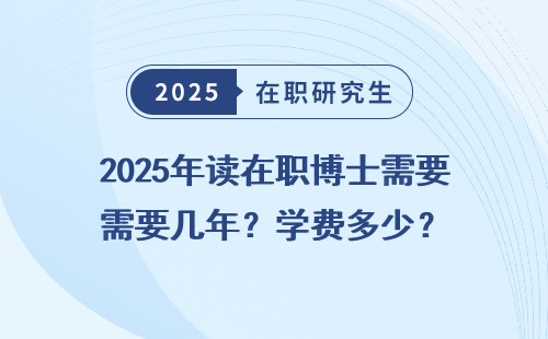 2025年读在职博士需要几年？学费多少？