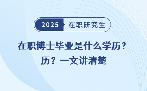 在职博士毕业是什么学历？一文讲清楚